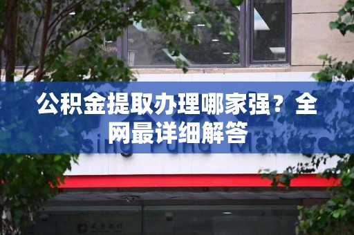 武平公积金提取办理哪家强？全网最详细解答
